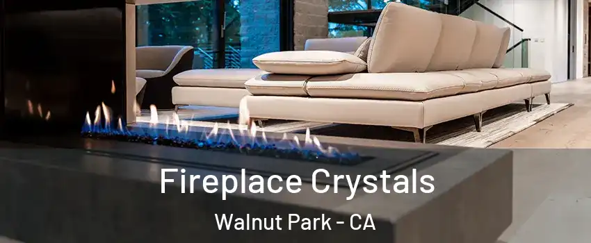  Fireplace Crystals Walnut Park - CA