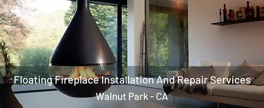Floating Fireplace Installation And Repair Services Walnut Park - CA