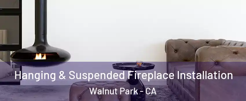  Hanging & Suspended Fireplace Installation Walnut Park - CA